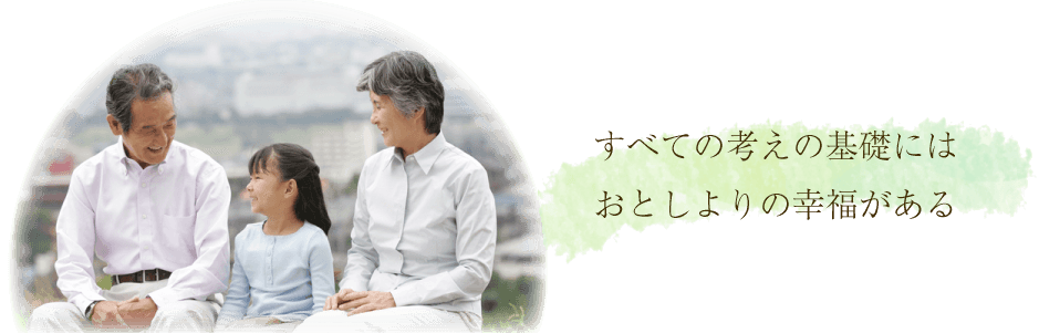 すべての考えの基礎にはお年寄りの幸福がある